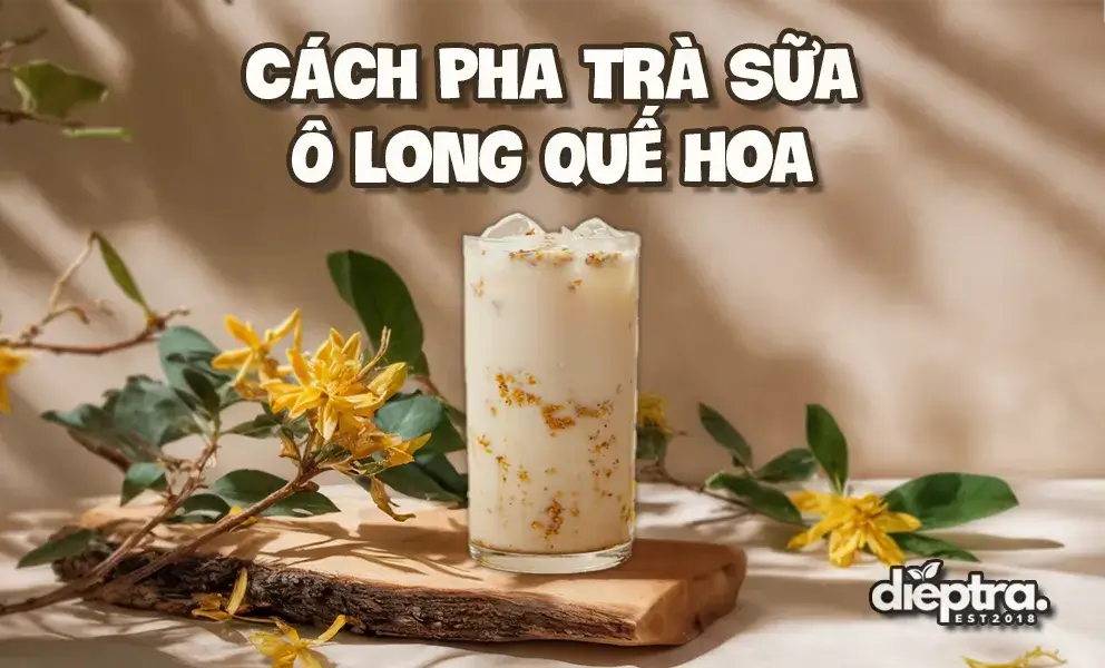 Cách Pha Trà Sữa Ô Long Quế Hoa Chuẩn Vị